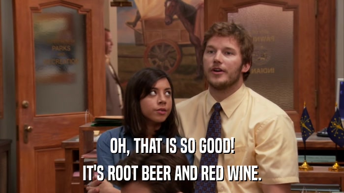 OH, THAT IS SO GOOD! IT'S ROOT BEER AND RED WINE. 