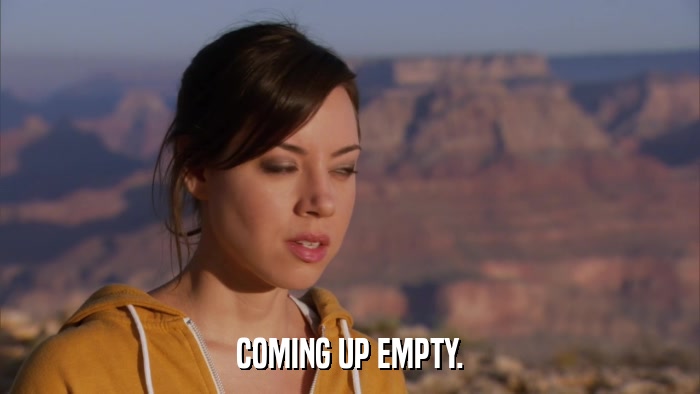 COMING UP EMPTY.  