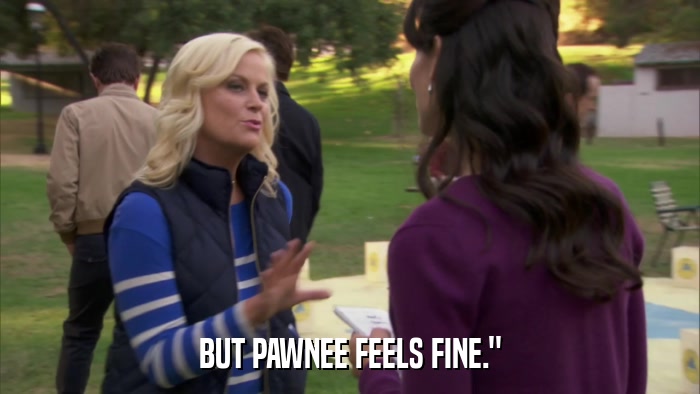 BUT PAWNEE FEELS FINE.