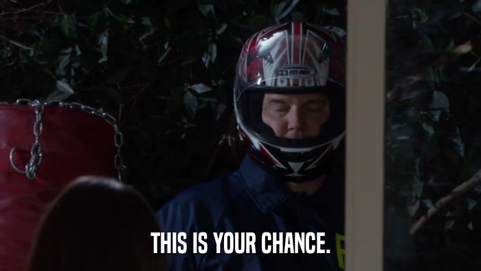 THIS IS YOUR CHANCE.  