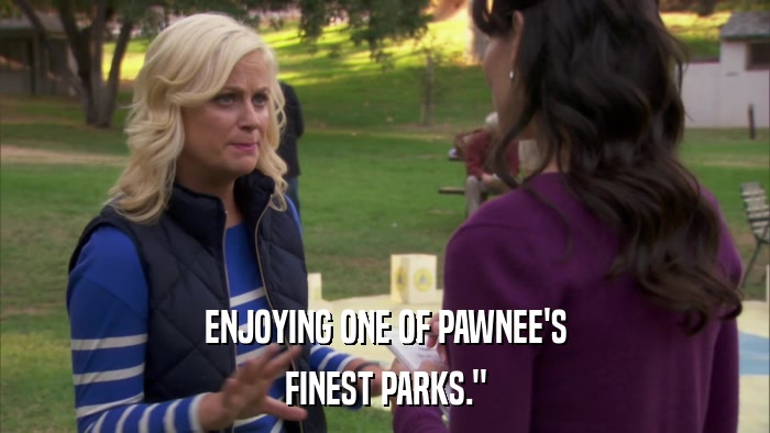 ENJOYING ONE OF PAWNEE'S FINEST PARKS.