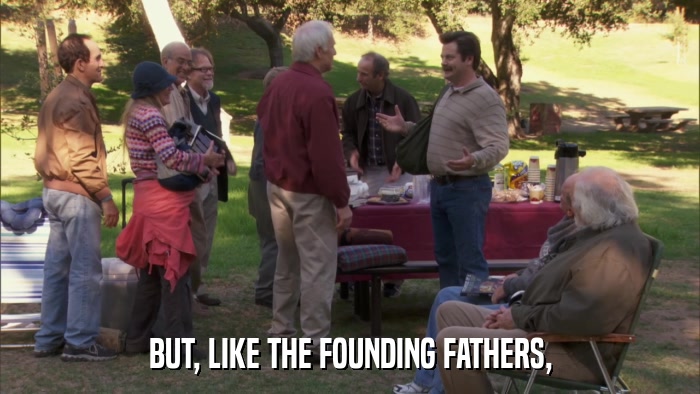 BUT, LIKE THE FOUNDING FATHERS,  
