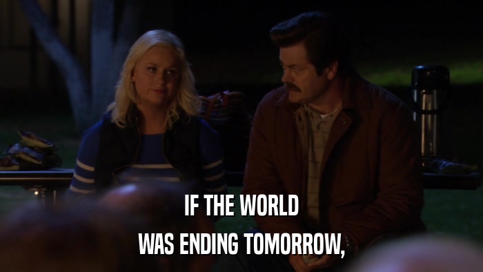 IF THE WORLD WAS ENDING TOMORROW, 