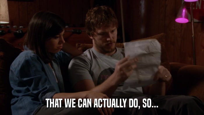 THAT WE CAN ACTUALLY DO, SO...  