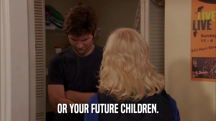 OR YOUR FUTURE CHILDREN.  