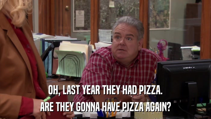 OH, LAST YEAR THEY HAD PIZZA. ARE THEY GONNA HAVE PIZZA AGAIN? 