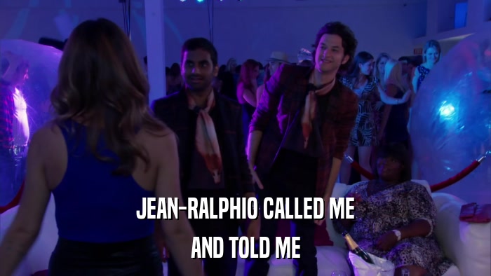 JEAN-RALPHIO CALLED ME AND TOLD ME 