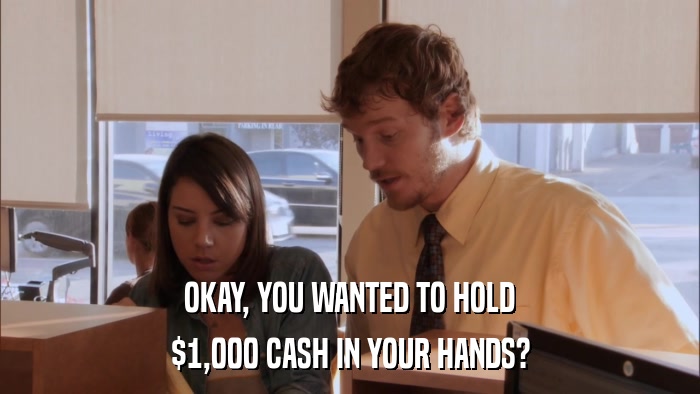 OKAY, YOU WANTED TO HOLD $1,000 CASH IN YOUR HANDS? 