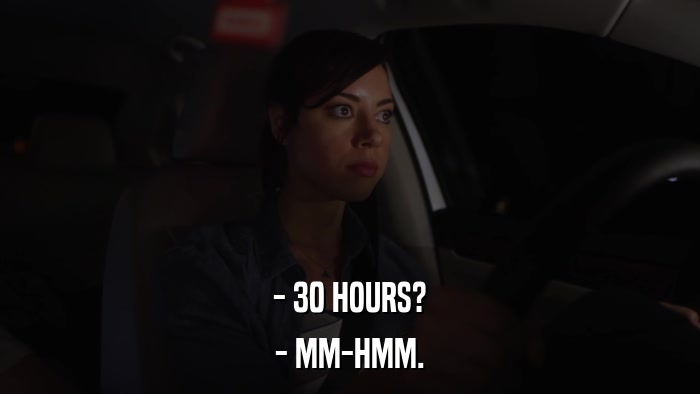 - 30 HOURS? - MM-HMM. 