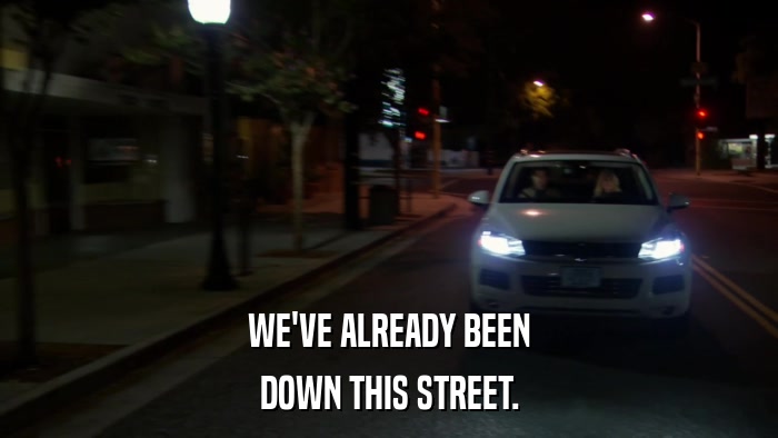 WE'VE ALREADY BEEN DOWN THIS STREET. 