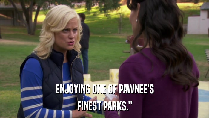 ENJOYING ONE OF PAWNEE'S FINEST PARKS.