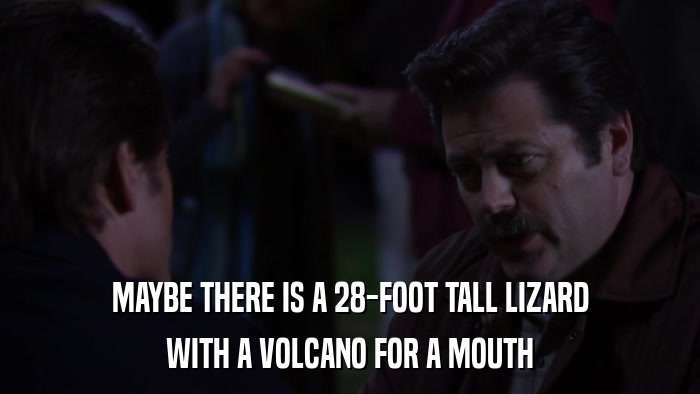 MAYBE THERE IS A 28-FOOT TALL LIZARD WITH A VOLCANO FOR A MOUTH 