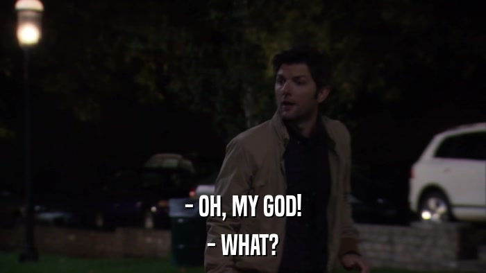 - OH, MY GOD! - WHAT? 