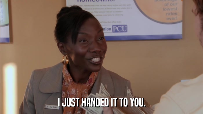 I JUST HANDED IT TO YOU.  