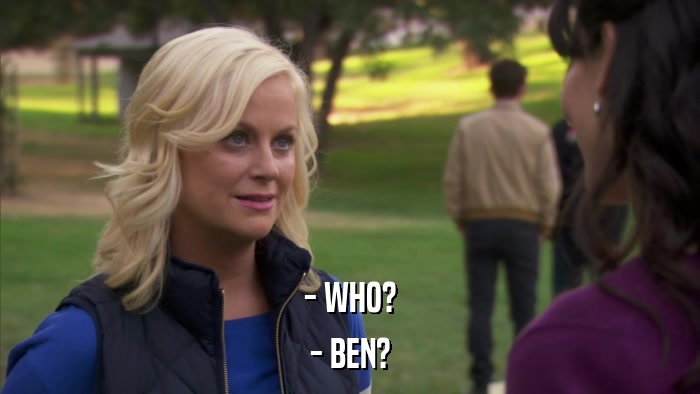 - WHO? - BEN? 