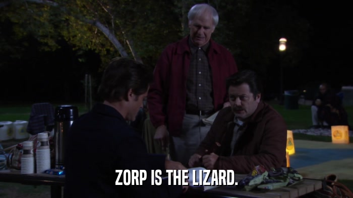 ZORP IS THE LIZARD.  