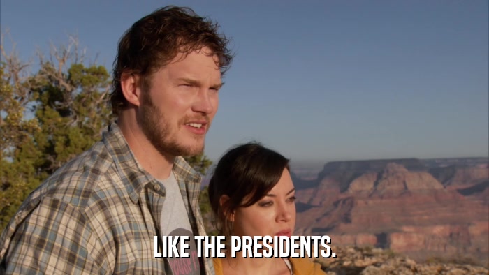 LIKE THE PRESIDENTS.  