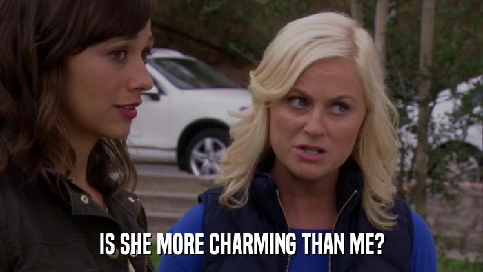 IS SHE MORE CHARMING THAN ME?  