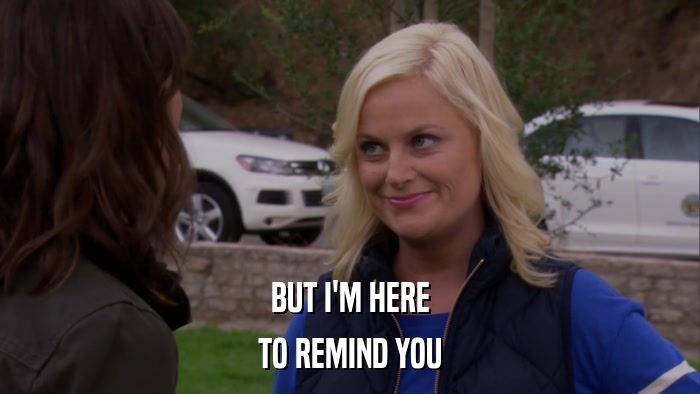 BUT I'M HERE TO REMIND YOU 