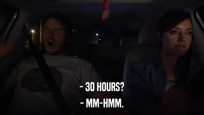 - 30 HOURS? - MM-HMM. 