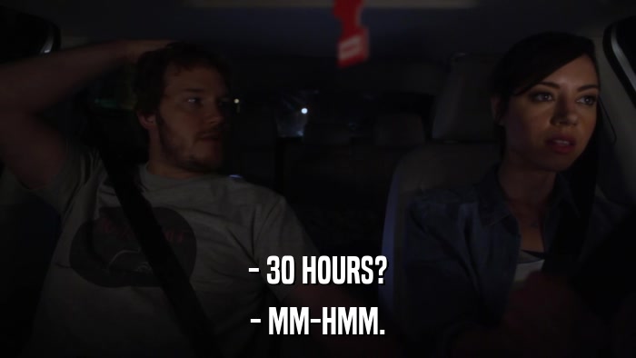 - 30 HOURS? - MM-HMM. 