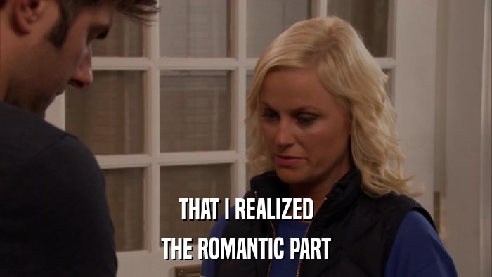 THAT I REALIZED THE ROMANTIC PART 