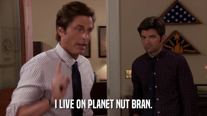 I LIVE ON PLANET NUT BRAN.  