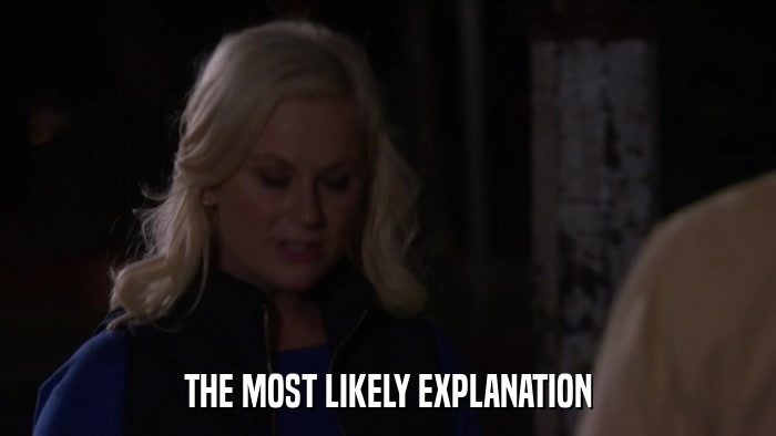 THE MOST LIKELY EXPLANATION  