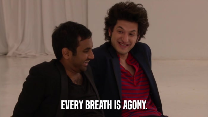 EVERY BREATH IS AGONY.  