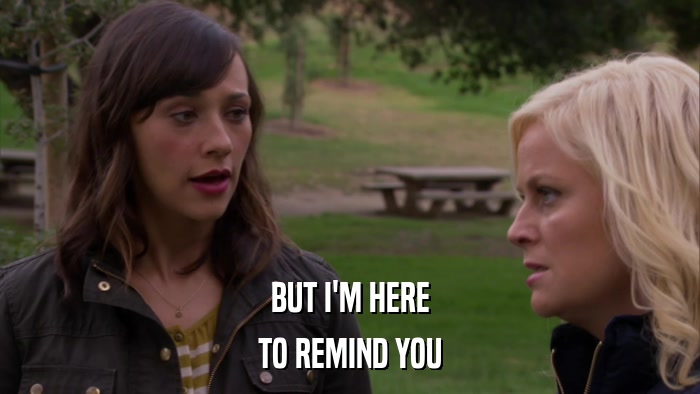 BUT I'M HERE TO REMIND YOU 