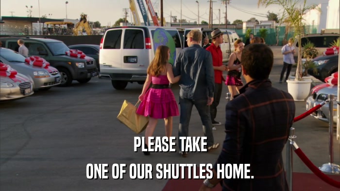 PLEASE TAKE ONE OF OUR SHUTTLES HOME. 