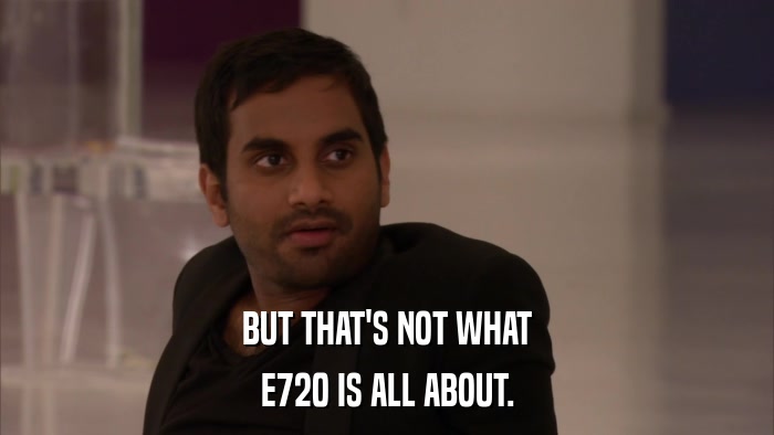 BUT THAT'S NOT WHAT E720 IS ALL ABOUT. 