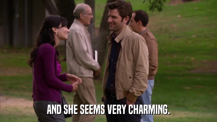 AND SHE SEEMS VERY CHARMING.  