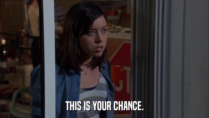 THIS IS YOUR CHANCE.  