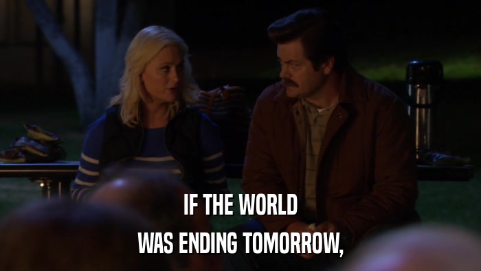 IF THE WORLD WAS ENDING TOMORROW, 
