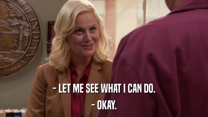- LET ME SEE WHAT I CAN DO. - OKAY. 