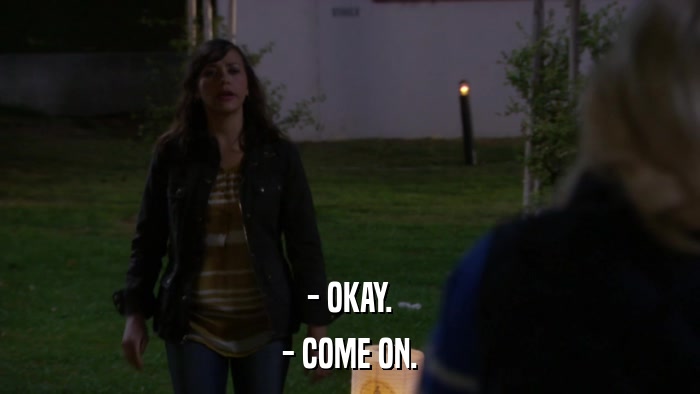 - OKAY. - COME ON. 