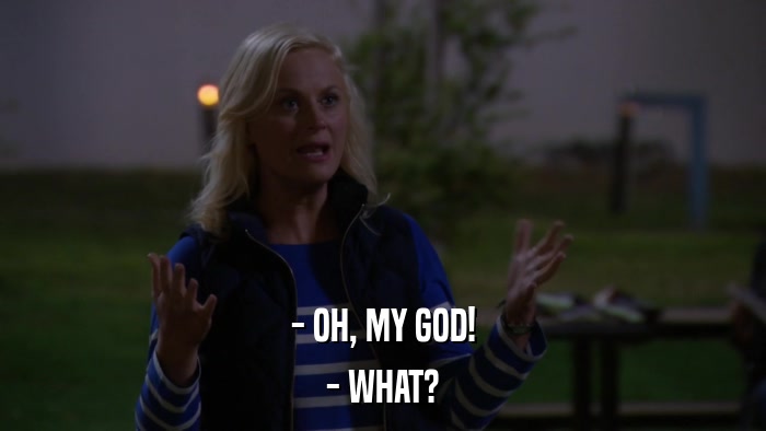 - OH, MY GOD! - WHAT? 