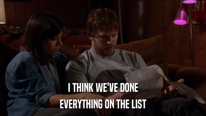 I THINK WE'VE DONE EVERYTHING ON THE LIST 