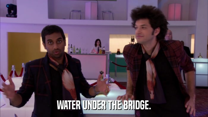 WATER UNDER THE BRIDGE.  