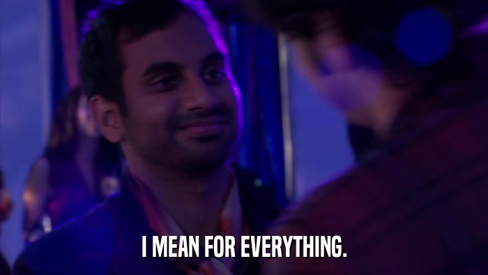 I MEAN FOR EVERYTHING.  