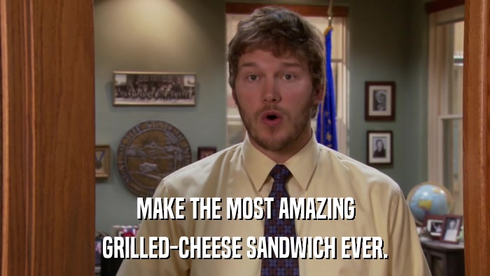 MAKE THE MOST AMAZING GRILLED-CHEESE SANDWICH EVER. 