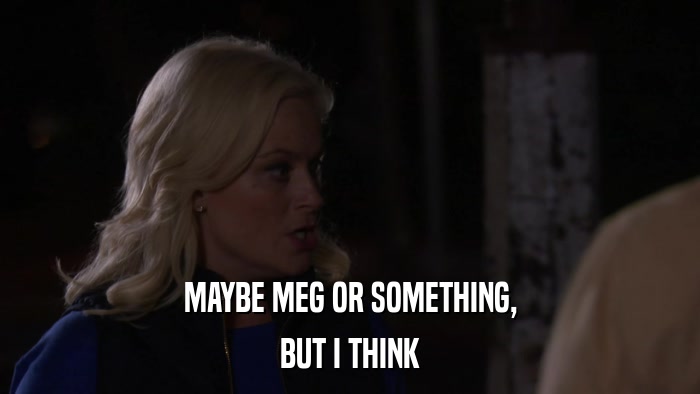 MAYBE MEG OR SOMETHING, BUT I THINK 