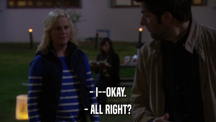 - I--OKAY. - ALL RIGHT? 
