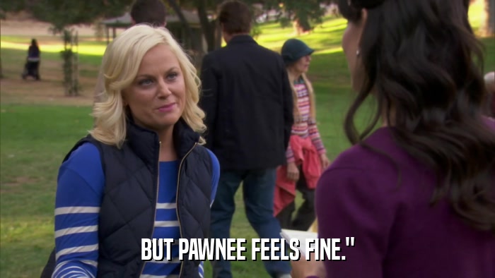 BUT PAWNEE FEELS FINE.