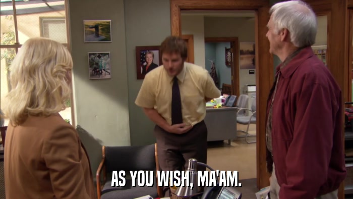 AS YOU WISH, MA'AM.  