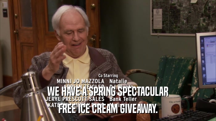 WE HAVE A SPRING SPECTACULAR FREE ICE CREAM GIVEAWAY. 