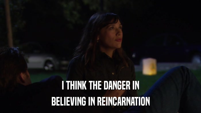I THINK THE DANGER IN BELIEVING IN REINCARNATION 