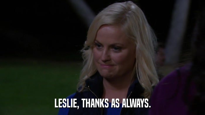 LESLIE, THANKS AS ALWAYS.  