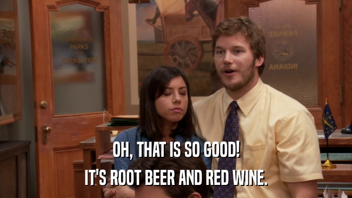 OH, THAT IS SO GOOD! IT'S ROOT BEER AND RED WINE. 